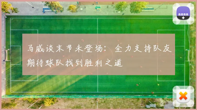 马威谈末节未登场：全力支持队友期待球队找到胜利之道