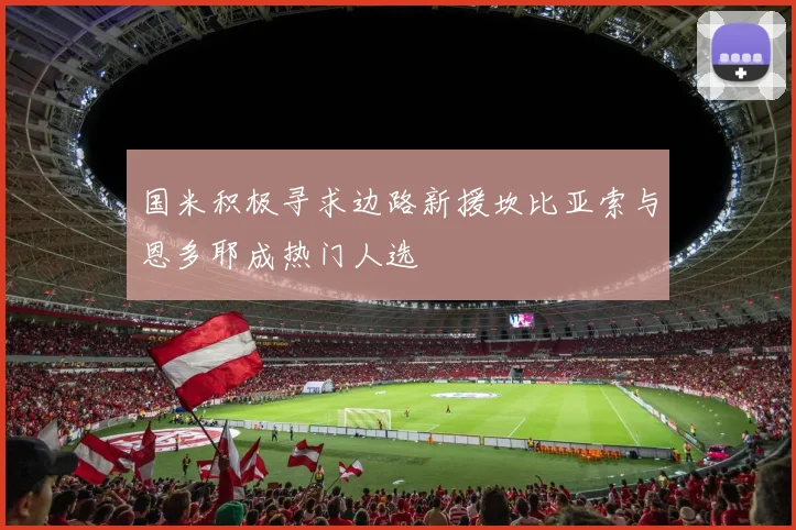 国米积极寻求边路新援坎比亚索与恩多耶成热门人选