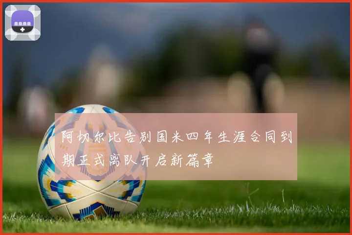 阿切尔比告别国米四年生涯合同到期正式离队开启新篇章